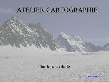 ATELIER CARTOGRAPHIE Charlaix’scalade Stéphane Majolet.