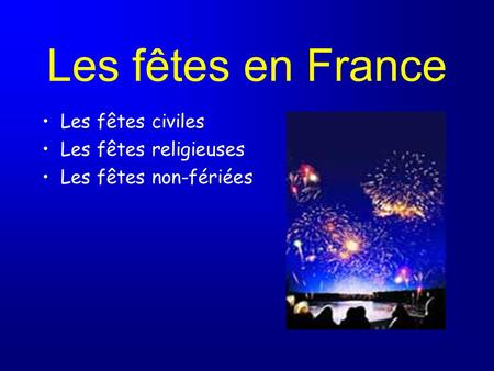 Les fêtes en France Les fêtes civiles Les fêtes religieuses