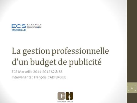 La gestion professionnelle dun budget de publicité ECS Marseille 2011-2012 S2 & S3 Intervenants : François CADIERGUE 1.