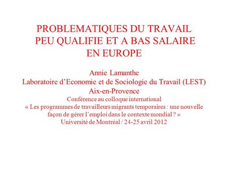 PROBLEMATIQUES DU TRAVAIL PEU QUALIFIE ET A BAS SALAIRE EN EUROPE Annie Lamanthe Laboratoire d’Economie et de Sociologie du Travail (LEST) Aix-en-Provence.