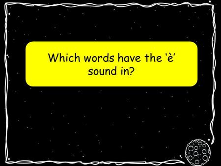 Which words have the è sound in? la planète è è