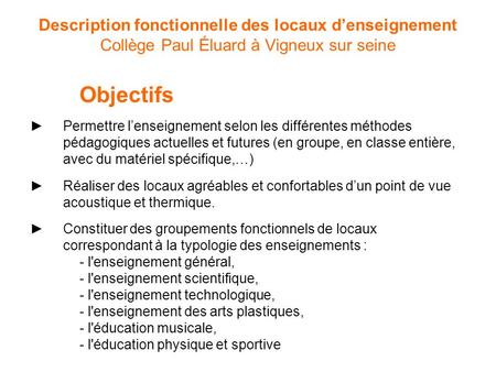 Description fonctionnelle des locaux d’enseignement Collège Paul Éluard à Vigneux sur seine Objectifs Permettre l’enseignement selon les différentes méthodes.
