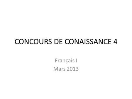 CONCOURS DE CONAISSANCE 4 Français I Mars 2013. 1. Il ________ la géographie (to learn).