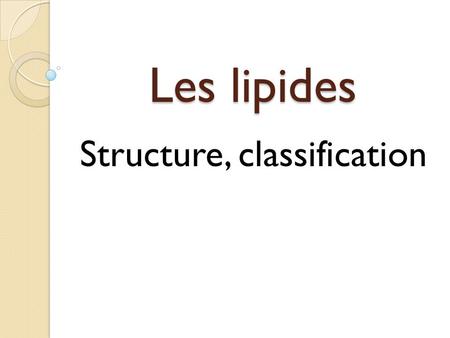 Les lipides Structure, classification. Définition Les lipides forment un groupe de molécules très hétérogène dans leurs structures et leurs fonctions.