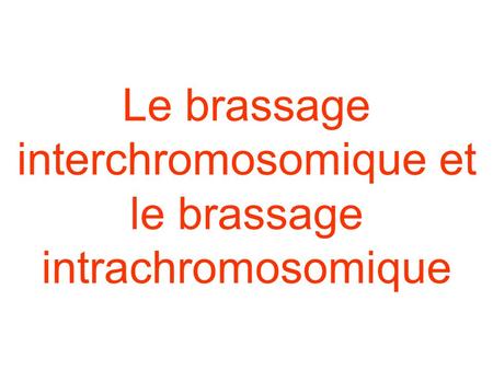 Le brassage interchromosomique et le brassage intrachromosomique