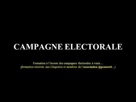 CAMPAGNE ELECTORALE Formation à l’écoute des campagnes électorales à venir… (formation réservée aux Chapelois et membres de l’association @gonaweb…)