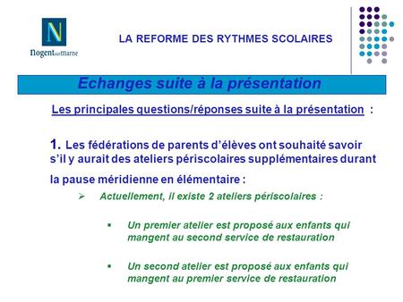 Echanges suite à la présentation LA REFORME DES RYTHMES SCOLAIRES Les principales questions/réponses suite à la présentation : 1. Les fédérations de parents.