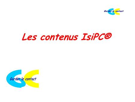 Garder le contact Les contenus IsiPC®. Copyright F. & C. Chausson 2007 Garder le contact 2 26/04/2014 Orientations et utilité Les contenus des Solutions.