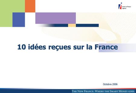 10 idées reçues sur la France 10 idées reçues sur la France Octobre 2006.