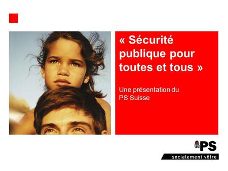 Une présentation du PS Suisse « Sécurité publique pour toutes et tous »