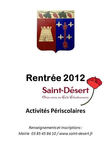 Rentrée 2012 Activités Périscolaires Renseignements et Inscriptions : Mairie 03 85 45 84 10 / www.saint-desert.fr.