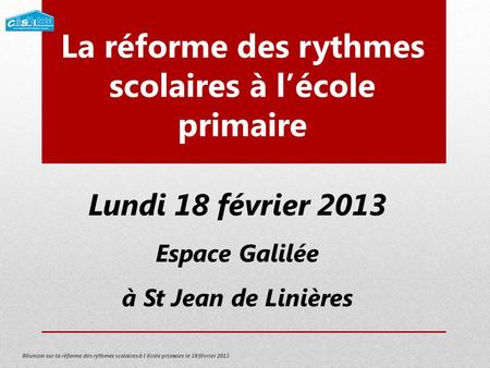 Réunion sur la réforme des rythmes scolaires à lécole primaire le 18 février 2013 La réforme des rythmes scolaires à lécole primaire Lundi 18 février 2013.
