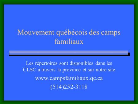 Mouvement québécois des camps familiaux Les répertoires sont disponibles dans les CLSC à travers la province et sur notre site www.campsfamiliaux.qc.ca.