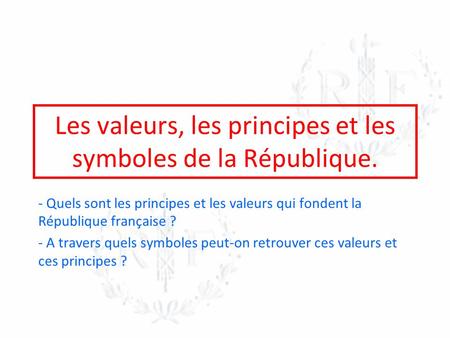 Les valeurs, les principes et les symboles de la République.
