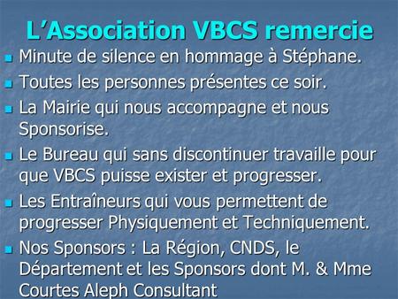 LAssociation VBCS remercie Minute de silence en hommage à Stéphane. Toutes les personnes présentes ce soir. La Mairie qui nous accompagne et nous Sponsorise.