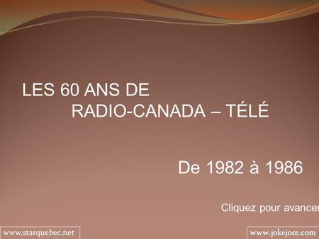LES 60 ANS DE RADIO-CANADA – TÉLÉ De 1982 à 1986 Cliquez pour avancer.