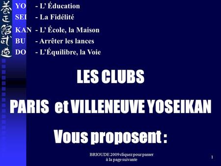 BRIOUDE 2009 cliquez pour passer à la page suivante 1 YO SEI KAN BU DO LES CLUBS PARIS et VILLENEUVE YOSEIKAN Vous proposent : - L Éducation - La Fidélité