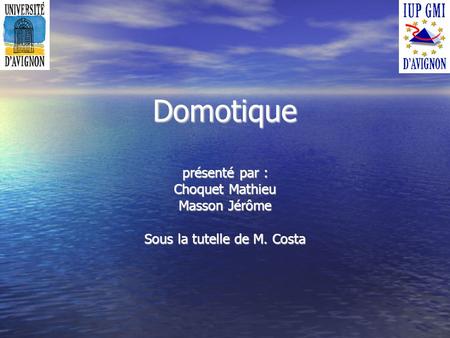 Domotique présenté par : Choquet Mathieu Masson Jérôme Sous la tutelle de M. Costa.