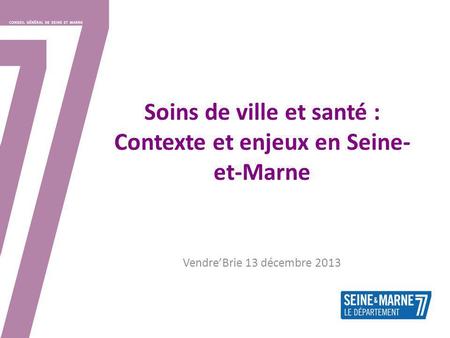Soins de ville et santé : Contexte et enjeux en Seine- et-Marne VendreBrie 13 décembre 2013.