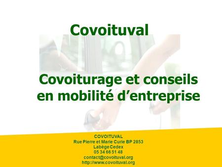 Covoituval COVOITUVAL Rue Pierre et Marie Curie BP 2853 Labège Cedex 05 34 66 51 48  Covoiturage et conseils.