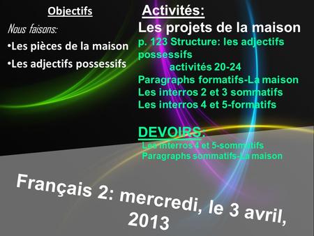 Français 2: mercredi, le 3 avril, 2013 Activités: Les projets de la maison p. 123 Structure: les adjectifs possessifs activités 20-24 Paragraphs formatifs-La.