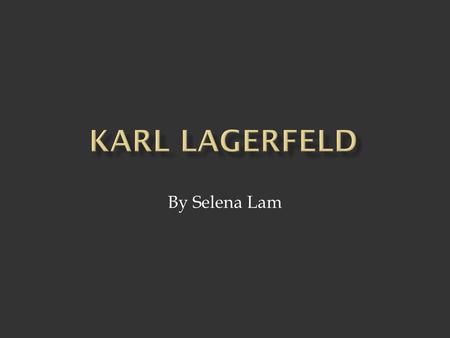 Karl Lagerfeld By Selena Lam.