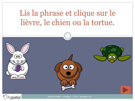 Lis la phrase et clique sur le lièvre, le chien ou la tortue.