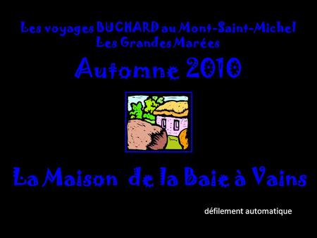Les voyages BUCHARD au Mont-Saint-Michel Les Grandes Marées Automne 2010 La Maison de la Baie à Vains défilement automatique.