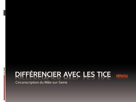 Circonscription du Mée-sur-Seine. Différencier avec les TICE 06/02/2013 Déroulement de latelier: 1.Réflexion sur les obstacles et les modalités de différenciation.