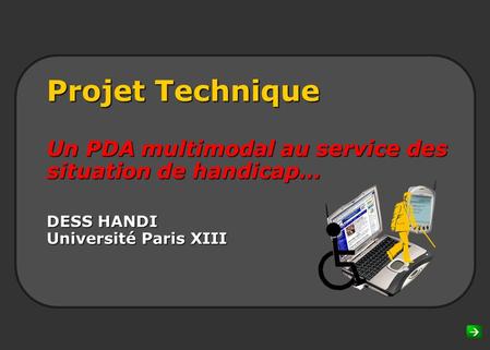 Projet Technique Un PDA multimodal au service des situation de handicap… DESS HANDI Université Paris XIII Introduction & Disclaimer This presentation.