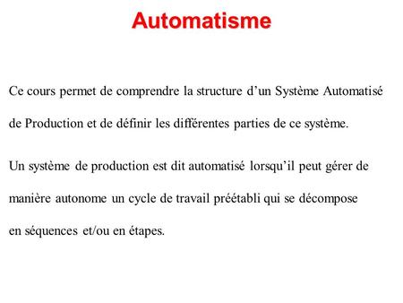 Automatisme Ce cours permet de comprendre la structure d’un Système Automatisé de Production et de définir les différentes parties de ce système. Un système.