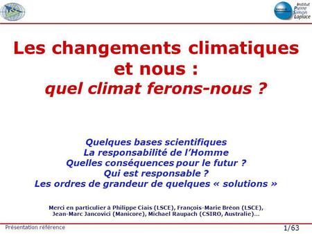 1/63 Présentation référence Les changements climatiques et nous : quel climat ferons-nous ? Quelques bases scientifiques La responsabilité de lHomme Quelles.