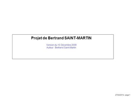Projet de Bertrand SAINT-MARTIN Version du 15 Décembre 2009 Auteur : Bertrand Saint-Martin 30/03/2017 - page 1.