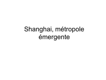 Shanghai, métropole émergente