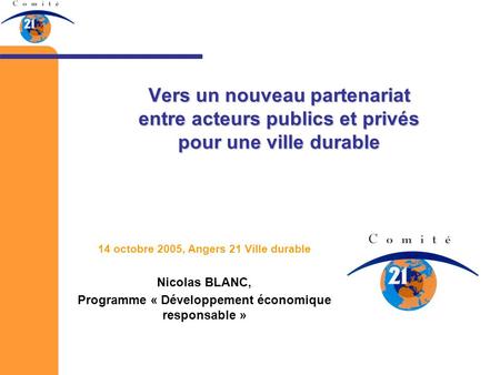 Vers un nouveau partenariat entre acteurs publics et privés pour une ville durable 14 octobre 2005, Angers 21 Ville durable Nicolas BLANC, Programme «
