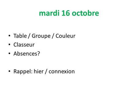 mardi 16 octobre Table / Groupe / Couleur Classeur Absences?