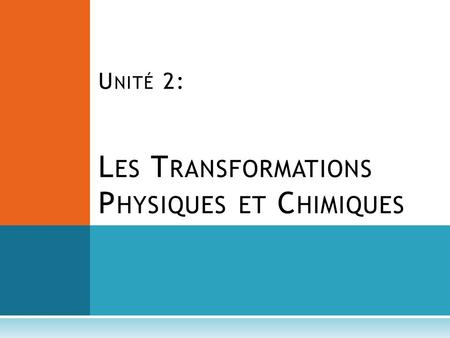 Unité 2: Les Transformations Physiques et Chimiques