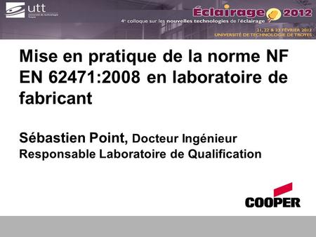 Mise en pratique de la norme NF EN 62471:2008 en laboratoire de fabricant Sébastien Point, Docteur Ingénieur Responsable Laboratoire de Qualification.