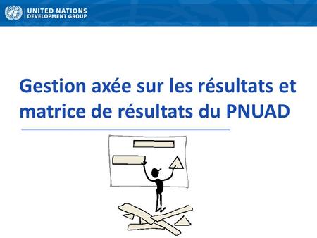 Gestion axée sur les résultats et matrice de résultats du PNUAD