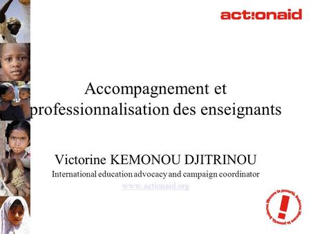 Accompagnement et professionnalisation des enseignants Victorine KEMONOU DJITRINOU International education advocacy and campaign coordinator www.actionaid.org.