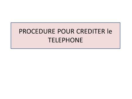 PROCEDURE POUR CREDITER le TELEPHONE
