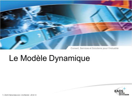Le Modèle Dynamique 1. EADS Matra Datavision - Confidentiel - 30.03.17.