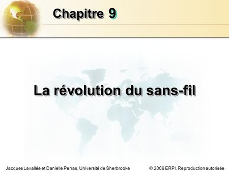 © 2006 ERPI. Reproduction autoriséeJacques Lavallée et Danielle Perras, Université de Sherbrooke 99 ChapitreChapitre La révolution du sans-fil.