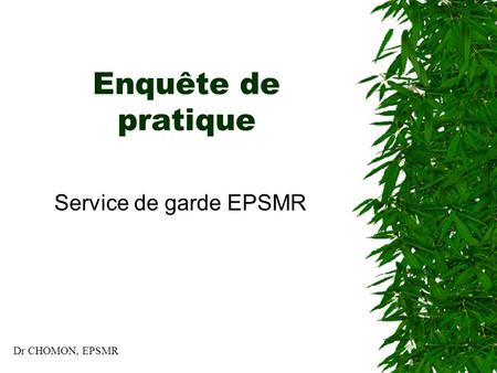 Enquête de pratique Service de garde EPSMR Dr CHOMON, EPSMR.
