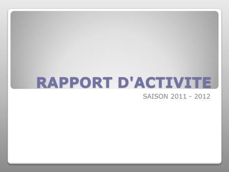 RAPPORT D'ACTIVITE SAISON 2011 - 2012.