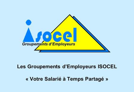 Les Groupements d’Employeurs ISOCEL « Votre Salarié à Temps Partagé »