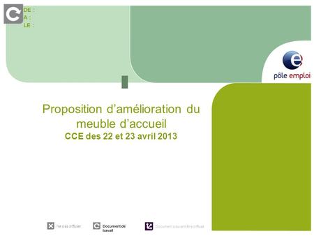 DE : A : LE : Ne pas diffuser Document de travail Document pouvant être diffusé Proposition damélioration du meuble daccueil CCE des 22 et 23 avril 2013.