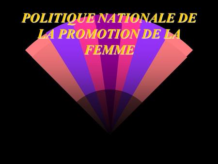 POLITIQUE NATIONALE DE LA PROMOTION DE LA FEMME ATTRIBUTIONS SPECIFIQUES DU MPFEF Elaborer et mettre en œuvre les mesures devant assurer le bien-être.