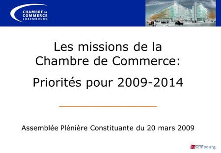 Les missions de la Chambre de Commerce: Priorités pour 2009-2014 _______________ Assemblée Plénière Constituante du 20 mars 2009.