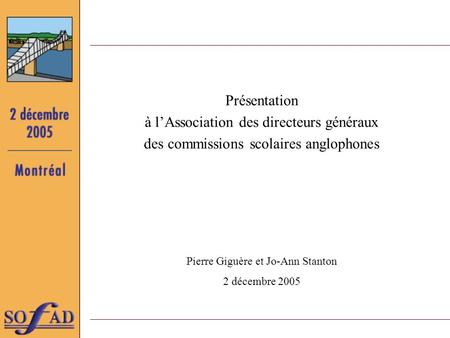 Présentation à lAssociation des directeurs généraux des commissions scolaires anglophones Pierre Giguère et Jo-Ann Stanton 2 décembre 2005.